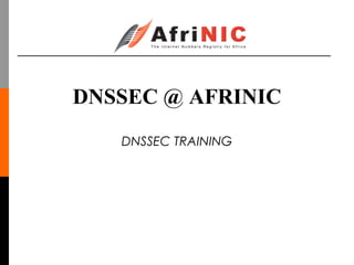 DNSSEC @ AFRINIC
DNSSEC TRAINING
 