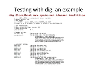 TesOng 
with 
dig: 
an 
example 
dig @localhost www.apnic.net +dnssec +multiline 
 