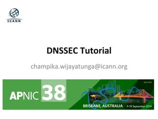 DNSSEC 
Tutorial 
champika.wijayatunga@icann.org 
 