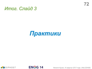 Практики
Итог. Слайд 3
D I P H O S T Филипп Кулин, III квартал 2017 года, UNLICENSE
72
 