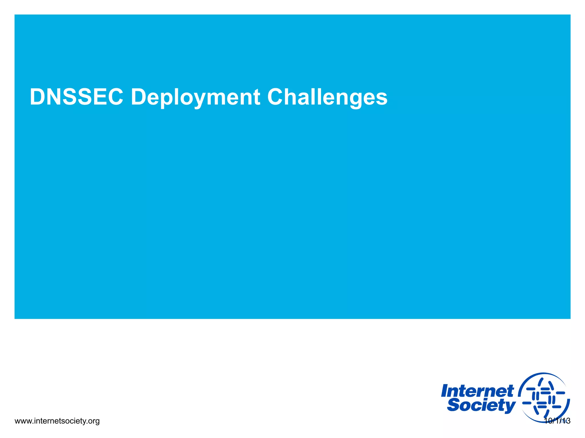 www.internetsociety.org
DNSSEC Deployment Challenges
10/1/13
 