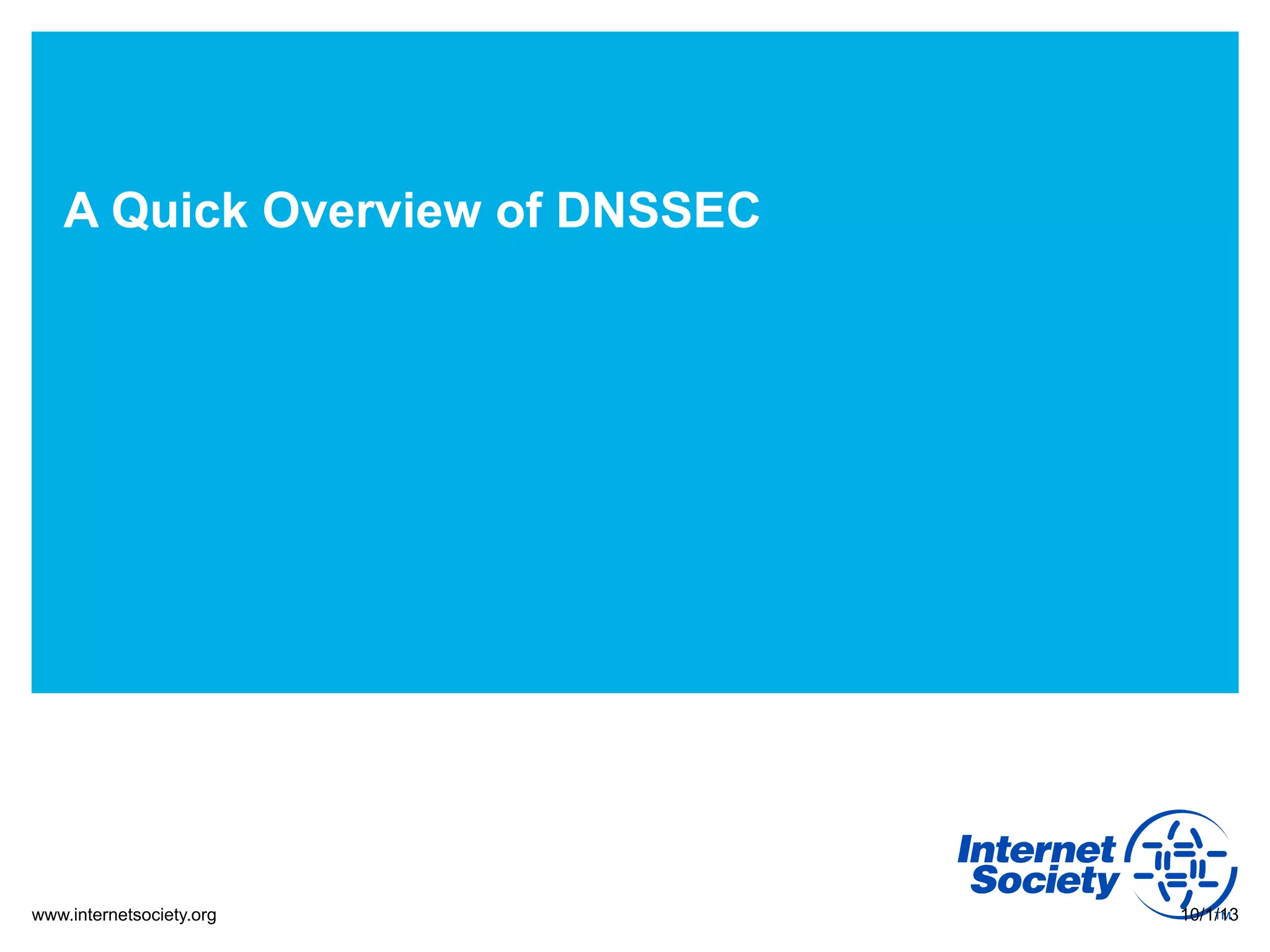 www.internetsociety.org
A Quick Overview of DNSSEC
10/1/13
 