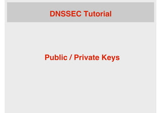 DNSSEC Tutorial
Public / Private Keys
 