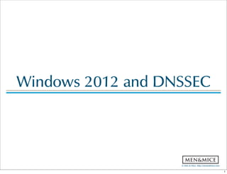 ©  Men  &  Mice    http://menandmice.com  
Windows  2012  and  DNSSEC
1
 