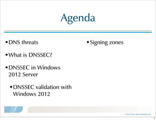 ©  Men  &  Mice    http://menandmice.com  
Agenda
•DNS  threats
•What  is  DNSSEC?
•DNSSEC  in  Windows  
2012  Server
•DNSSEC  validation  with  
Windows  2012
•Signing  zones
2
 