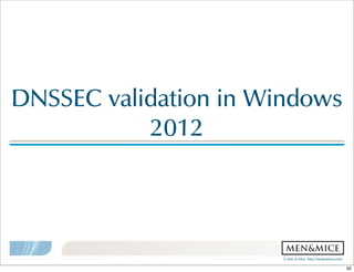 ©  Men  &  Mice    http://menandmice.com  
DNSSEC  validation  in  Windows  
2012
62
 