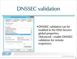 ©  Men  &  Mice    http://menandmice.com  
DNSSEC  validation
•DNSSEC  validation  can  be  
enabled  in  the  DNS  Servers  
global  properties  
(Advanced  -  enable  DNSSEC  
validation  for  remote  
responses)
64
 
