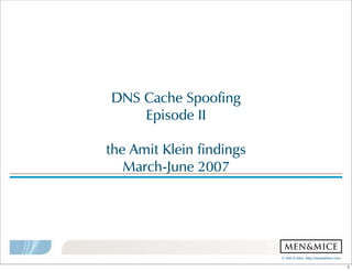©  Men  &  Mice    http://menandmice.com  
DNS  Cache  Spoofing
Episode  II
the  Amit  Klein  findings
March-June  2007
7
 