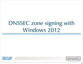 ©  Men  &  Mice    http://menandmice.com  
DNSSEC  zone  signing  with  
Windows  2012
84
 