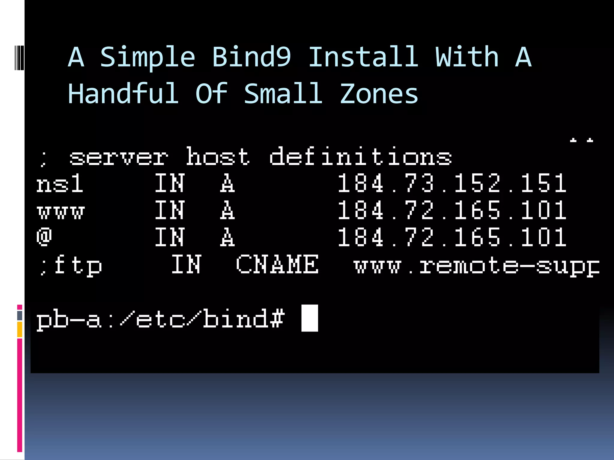 A Simple Bind9 Install With A
Handful Of Small Zones
 