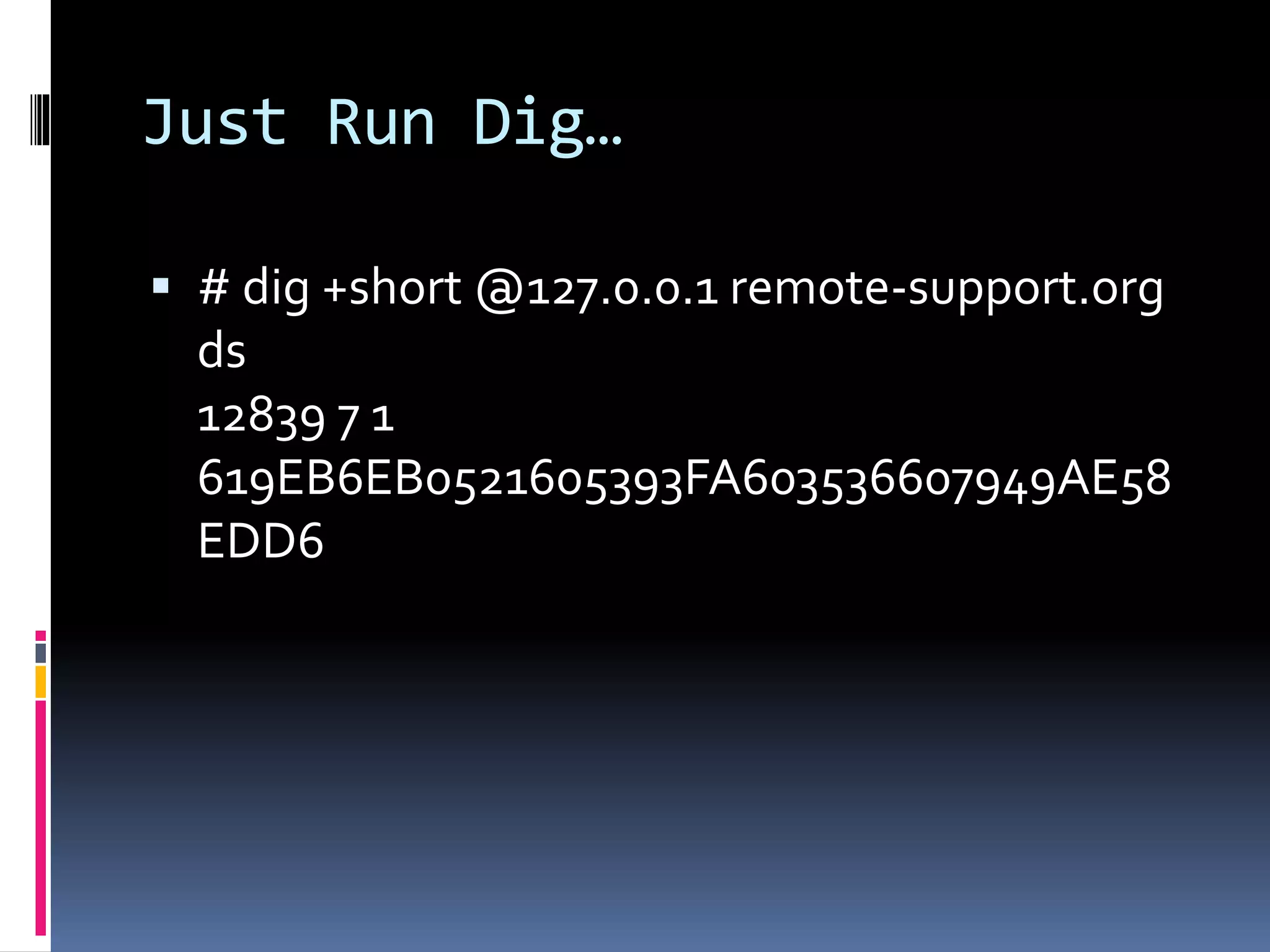 Just Run Dig…
 # dig +short @127.0.0.1 remote-support.org
ds
12839 7 1
619EB6EB0521605393FA603536607949AE58
EDD6
 