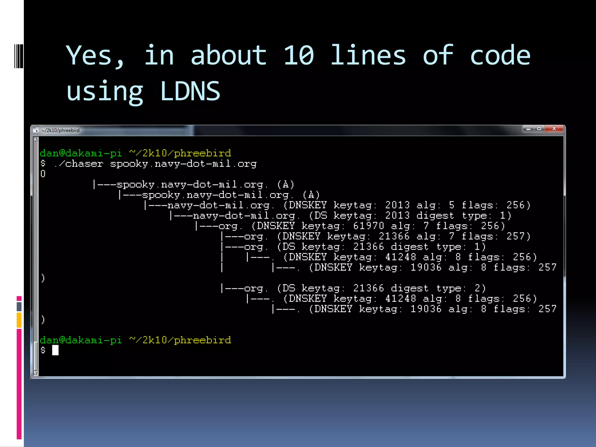 Yes, in about 10 lines of code
using LDNS
 