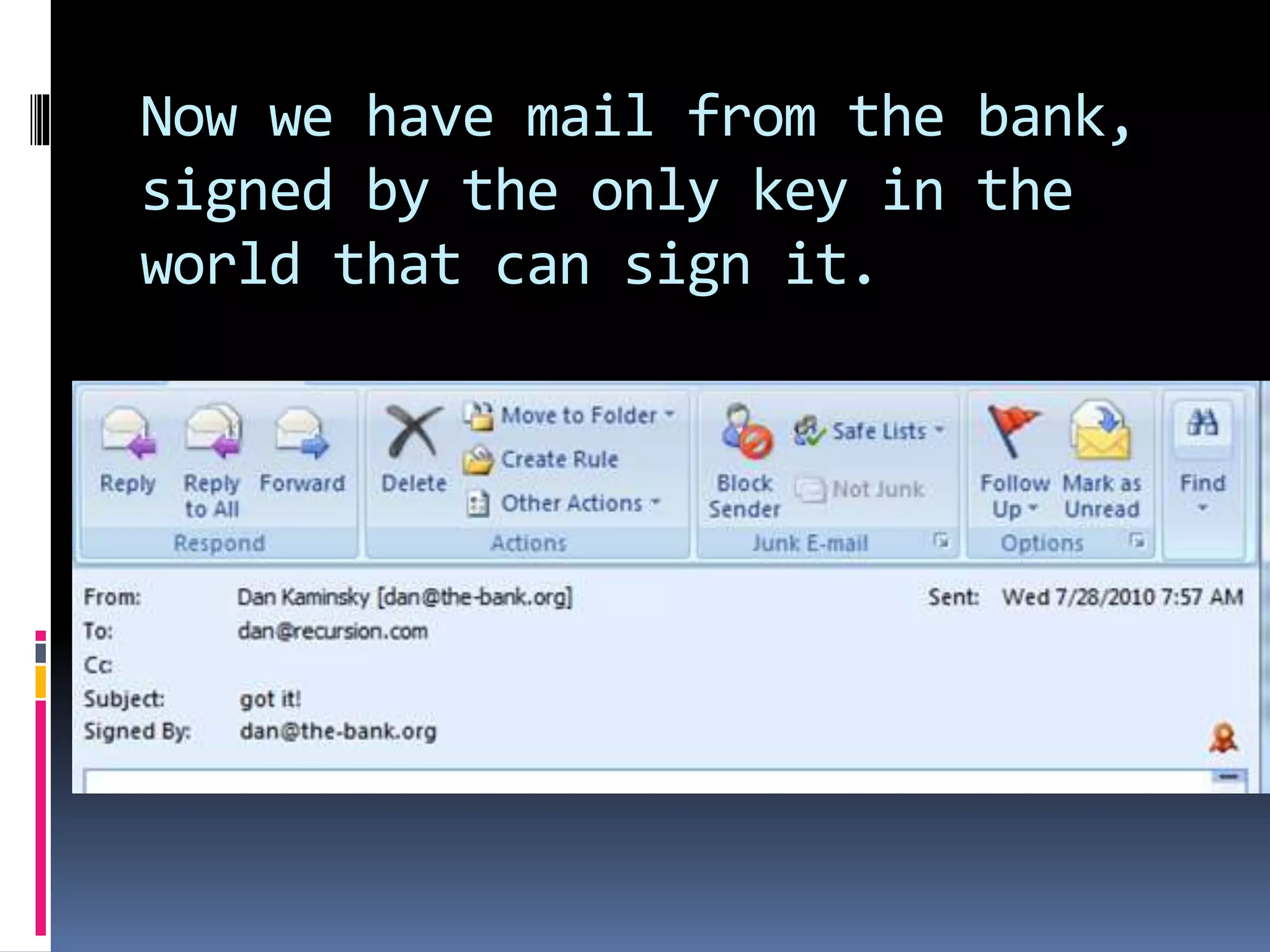 Now we have mail from the bank,
signed by the only key in the
world that can sign it.
 