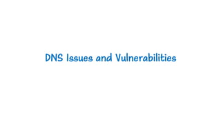 DNS Issues and Vulnerabilities
 