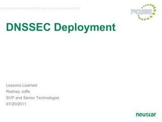 DNSSEC Deployment




Lessons Learned
Rodney Joffe
SVP and Senior Technologist
07/20/2011
 