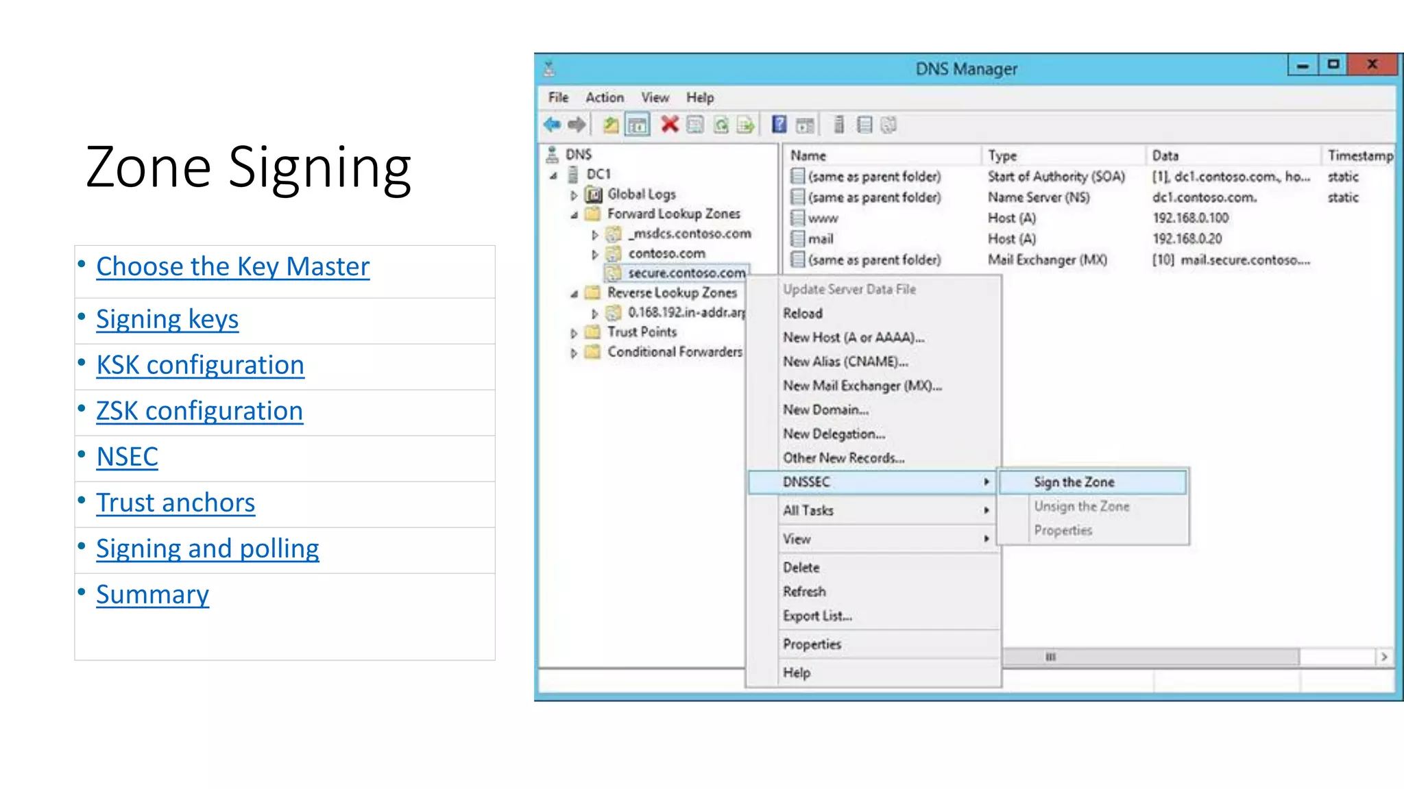 Zone Signing
• Choose the Key Master
• Signing keys
• KSK configuration
• ZSK configuration
• NSEC
• Trust anchors
• Signing and polling
• Summary
 