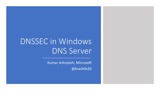 DNSSEC in Windows
DNS Server
Kumar Ashutosh, Microsoft
@krash0x35
 