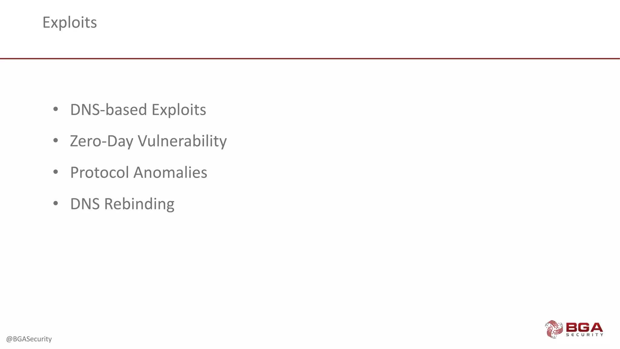 @BGASecurity
Exploits
• DNS-based	Exploits
• Zero-Day	Vulnerability
• Protocol	Anomalies
• DNS	Rebinding
 