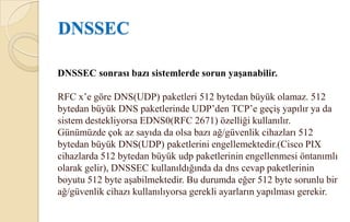 DNSSECDNSSEC ile dört yeni kayıt tipi tanımlanmaktadır. Bunlar, RRSIG (ResourceRecordSignature), DNSKEY (DNS PublicKey), DS (DelegationSigner) ve NSEC (NextSecure)' dir. Bu yeni kayıt tipleri RFC 4034 ile detaylı olarak tanımlanmıştır.