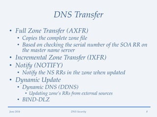 DNS Transfer
• Full Zone Transfer (AXFR)
• Copies the complete zone file
• Based on checking the serial number of the SOA ...