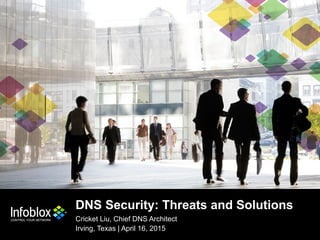 1 | © 2013 Infoblox Inc. All Rights Reserved.1 | © 2013 Infoblox Inc. All Rights Reserved.
DNS Security: Threats and Solutions
Cricket Liu, Chief DNS Architect
Irving, Texas | April 16, 2015
 