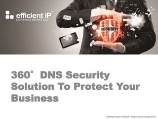 Confidential-Property of EfficientIP - All rights reserved-Copyright © 2015
360°DNS Security
Solution To Protect Your
Business
 