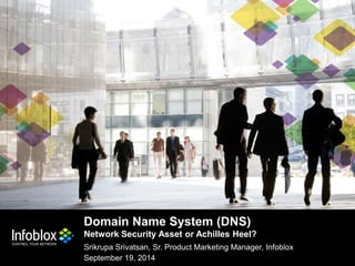 Domain Name System (DNS) 
Network Security Asset or Achilles Heel? 
Srikrupa Srivatsan, Sr. Product Marketing Manager, Infoblox 
September 19, 2014 
1 © 2013 Infoblox | 20134 IInc.. Allll Riightts Reserrved.. 
 
