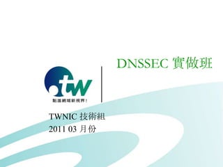 DNSSEC 實做班


TWNIC 技術組
2011 03 月份
 