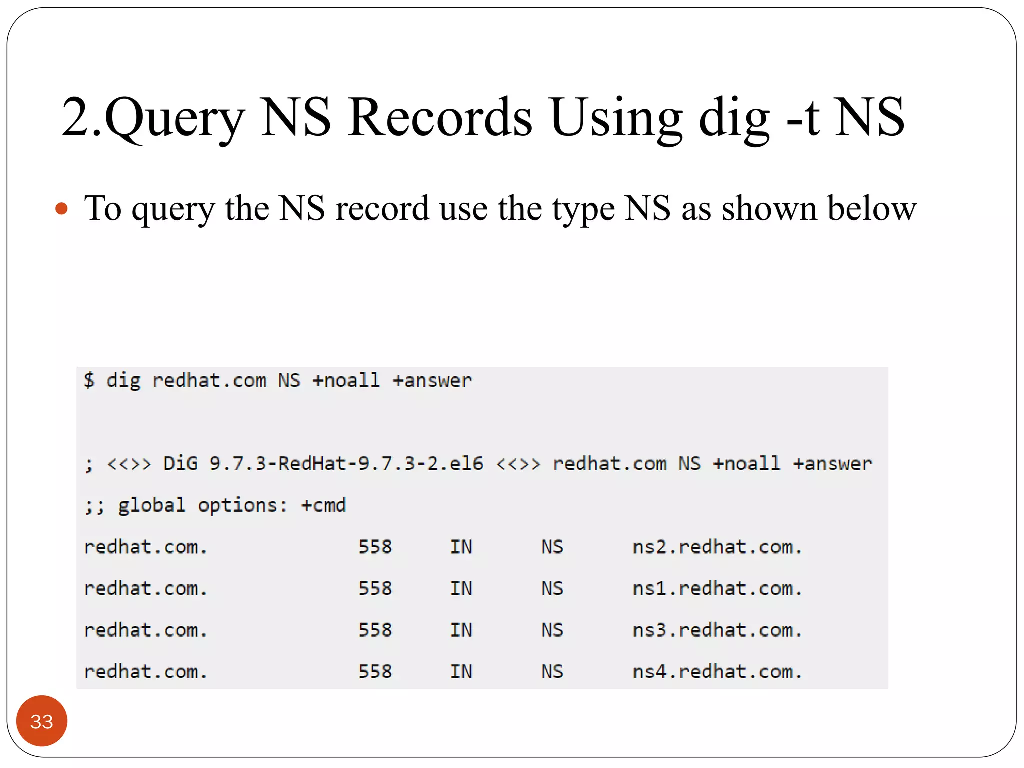 2.Query NS Records Using dig -t NS
 To query the NS record use the type NS as shown below
33
 