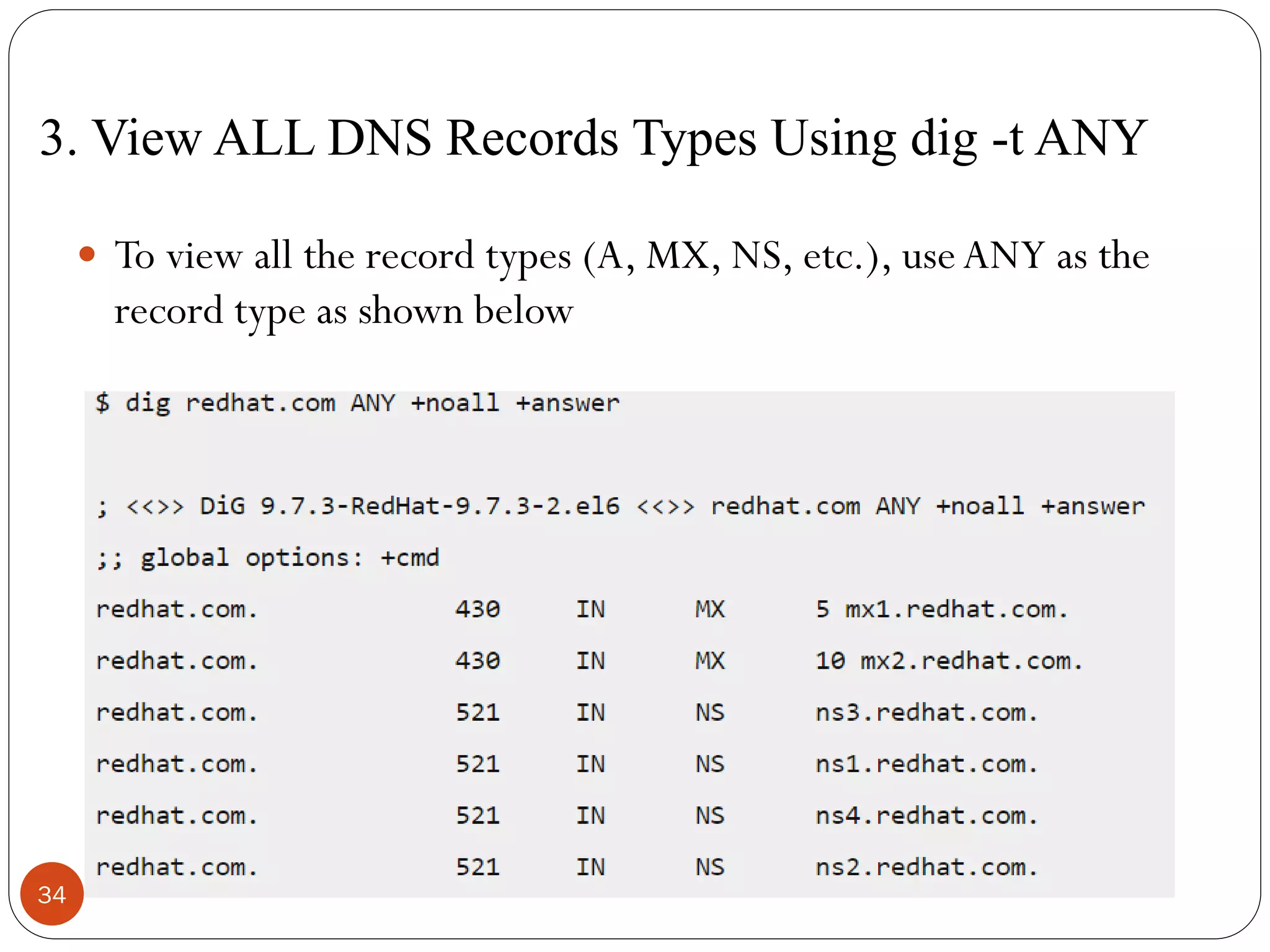 3. View ALL DNS Records Types Using dig -t ANY
 To view all the record types (A, MX, NS, etc.), useANY as the
record type as shown below
34
 