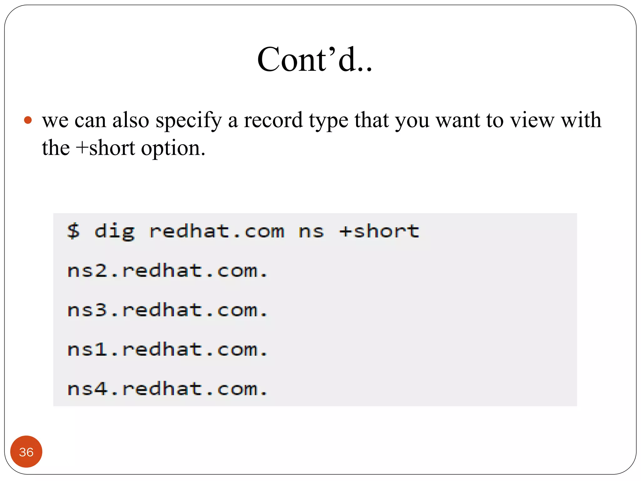 Cont‘d..
 we can also specify a record type that you want to view with
the +short option.
36
 