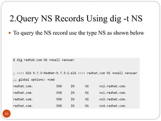 2.Query NS Records Using dig -t NS
 To query the NS record use the type NS as shown below
33
 