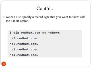 Cont‘d..
 we can also specify a record type that you want to view with
the +short option.
36
 