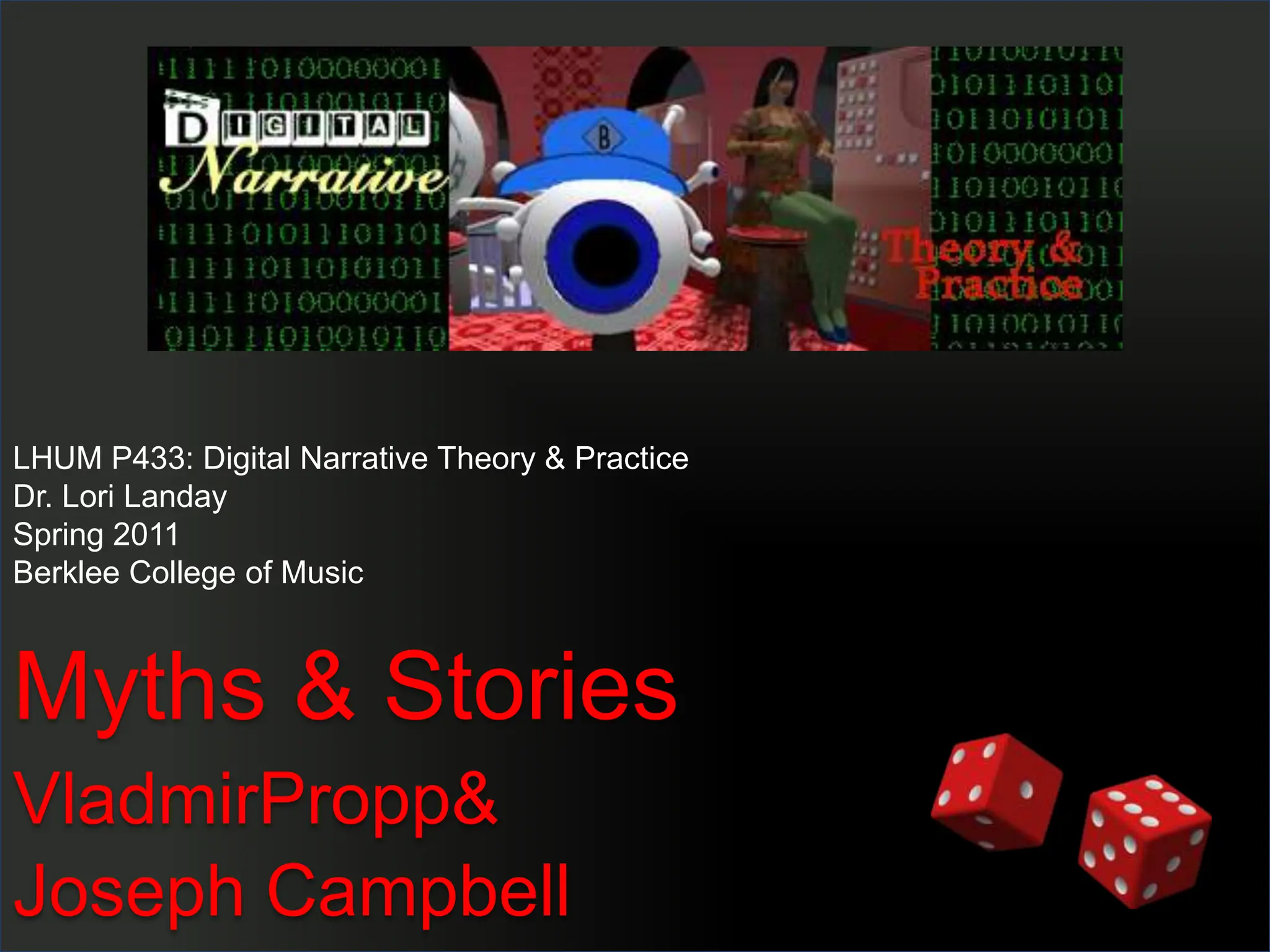 LHUM P433: Digital Narrative Theory & PracticeDr. Lori LandaySpring 2011Berklee College of MusicMyths & StoriesVladmirPropp & Joseph Campbell