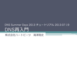 DNS Summer Days 2014 チュートリアル 2014-06-26
DNS再⼊入⾨門
株式会社ハートビーツ 　滝澤隆史
 