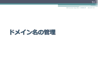 このセクションのまとめ
•  ドメインの階層構造
•  ルートドメイン、TLD、SLD
•  絶対ドメイン名
•  相対ドメイン名
•  完全修飾ドメイン名（FQDN）
•  ドメイン名のラベルの規則
•  ドメイン名とホスト名の⻑⾧長さ
51
2014/06/26DNS Summer Days 2014 - DNS再⼊入⾨門
 