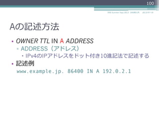 Aの記述⽅方法
•  OWNER TTL IN A ADDRESS
▫  ADDRESS（アドレス）
  IPv4のIPアドレスをドット付き10進記法で記述する
•  記述例例
www.example.jp. 86400 IN A 192....