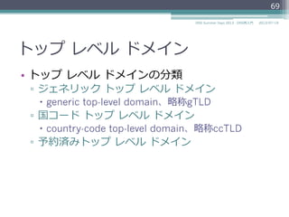 トップ  レベル  ドメイン
•  トップ  レベル  ドメインの分類
▫  ジェネリック  トップ  レベル  ドメイン
  generic top-level domain、略略称gTLD
▫  国コード  トップ  レベル  ドメイン...