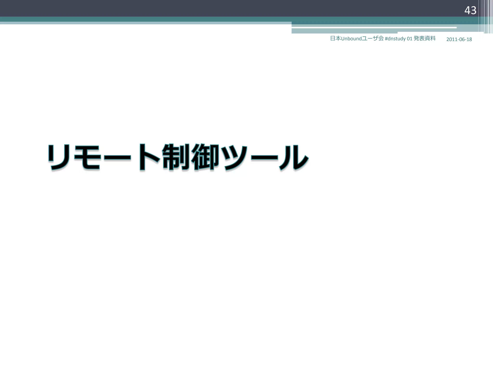 43

日本Unboundユーザ会 #dnstudy 01 発表資料   2011-06-18
 