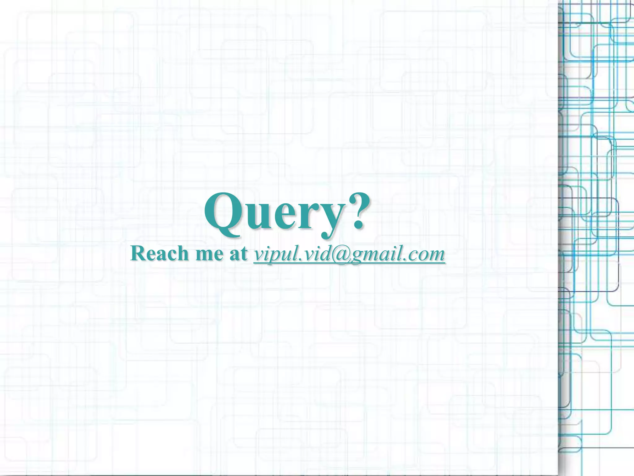 Query?
Reach me at vipul.vid@gmail.com
 