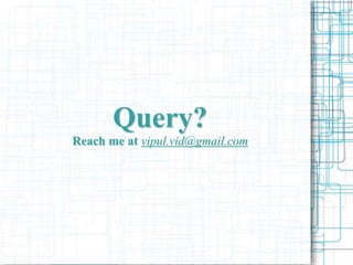 Query?
Reach me at vipul.vid@gmail.com
 