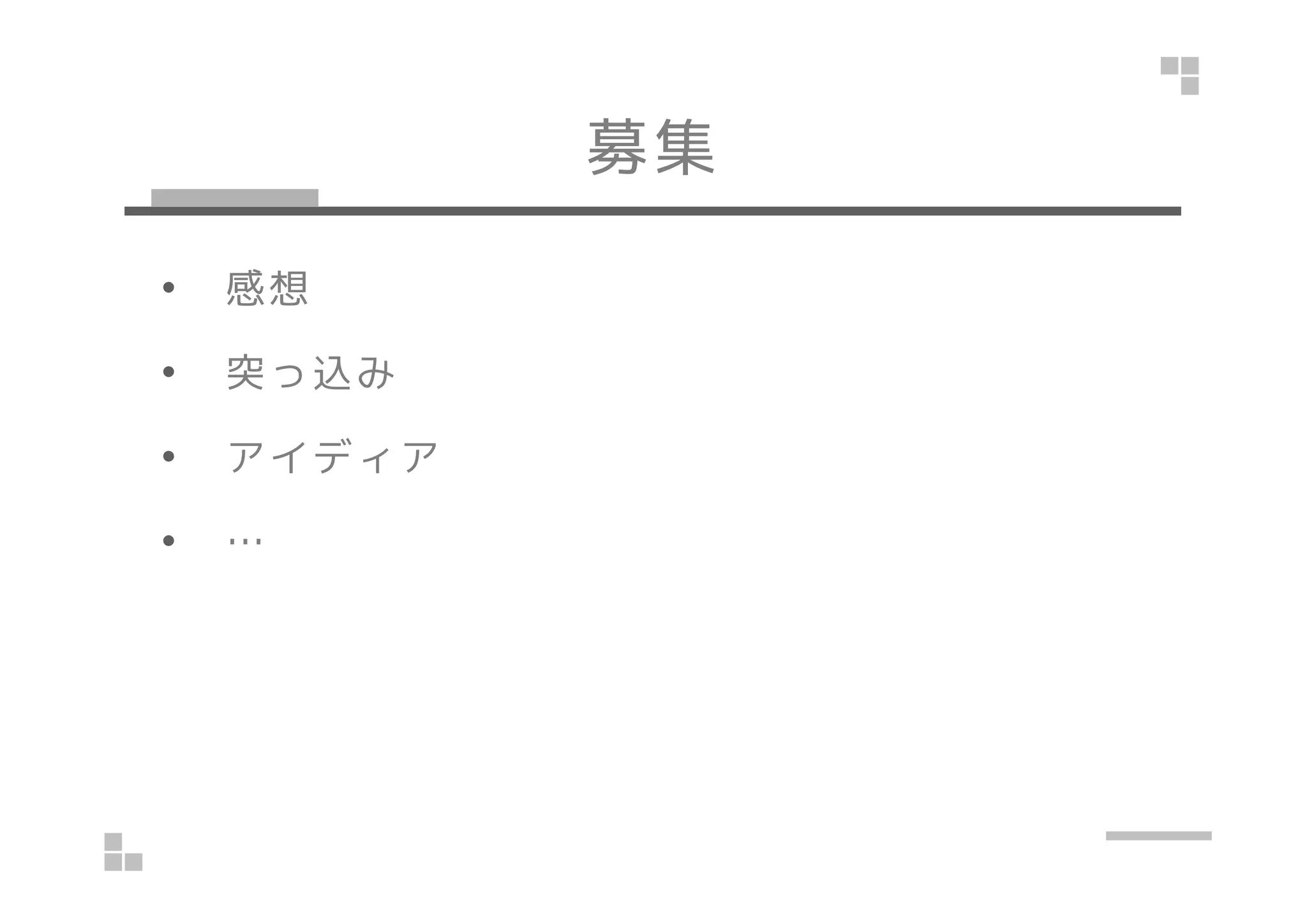 募集
• 感想
• 突っ込み
• アイディア• アイディア
• …
 