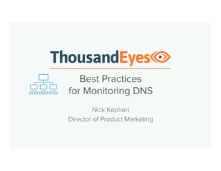 Best Practices for
DNS Monitoring
Nick Kephart, Director of Product Marketing
 