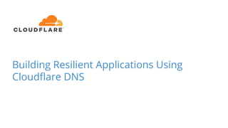 Building Resilient Applications Using
Cloudﬂare DNS
 