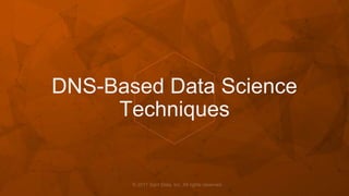 DNS-Based Data Science
Techniques
 