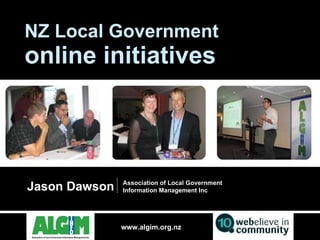 NZ Local Government online initiatives Jason Dawson  Association of Local Government Information Management Inc 