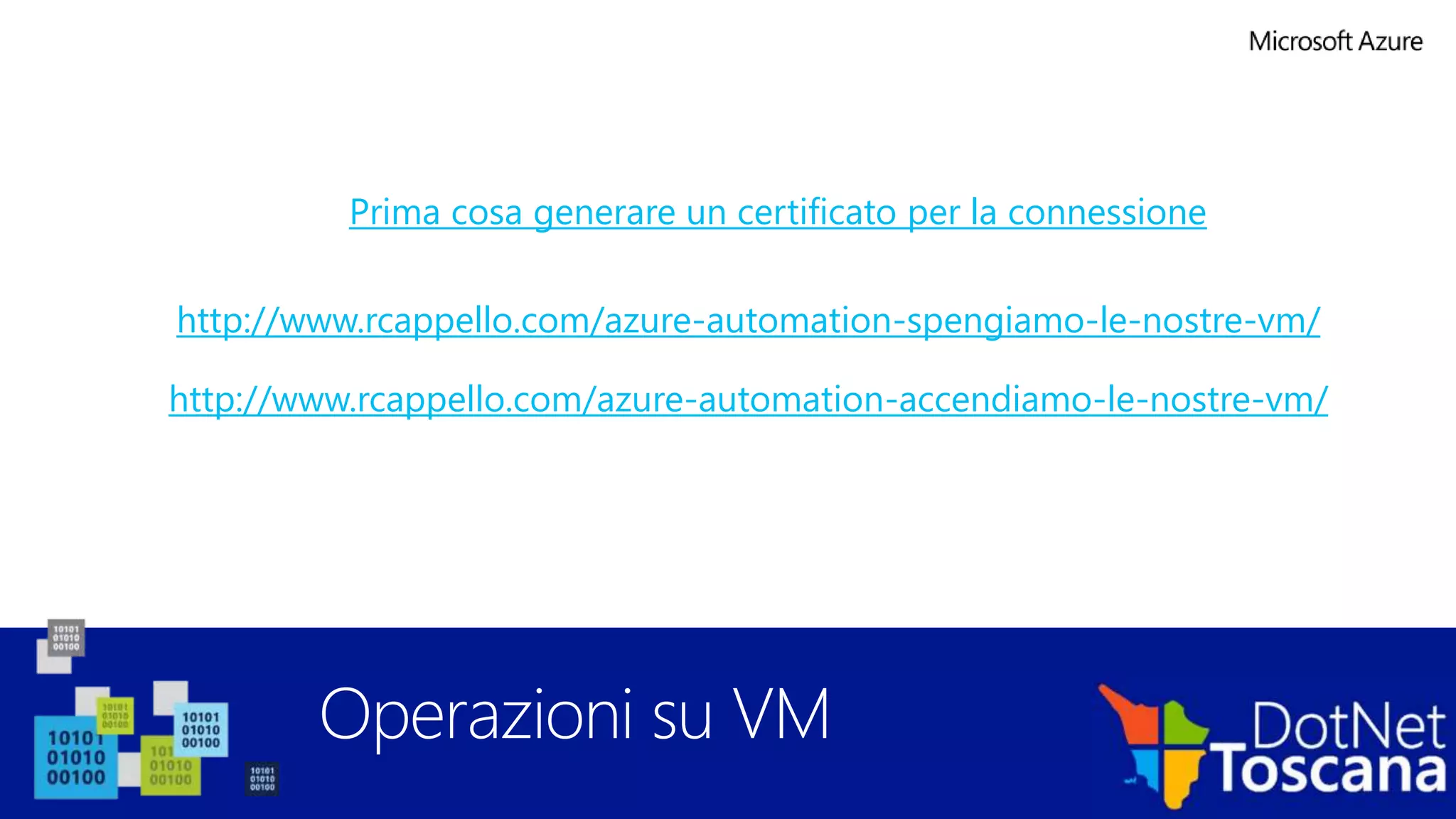 Operazioni su VM
http://www.rcappello.com/azure-automation-spengiamo-le-nostre-vm/
http://www.rcappello.com/azure-automation-accendiamo-le-nostre-vm/
Prima cosa generare un certificato per la connessione
 