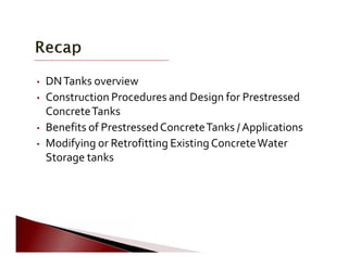    
           
 
           
           
 
•	 DNTanks overview
•	 Construction Procedures and Design for Prestressed
ConcreteTanks
•	 Benefits of PrestressedConcreteTanks / Applications

•	 Modifying or Retrofitting Existing ConcreteWater
Storage tanks
 
