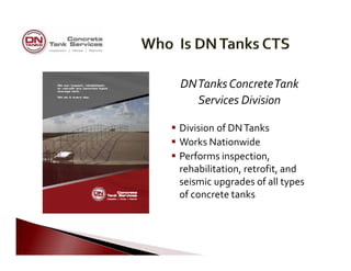      
 
     
 
   
     
         
   
DNTanksConcreteTank

Services Division

 Division of DNTanks
 Works Nationwide
 Performs inspection,
rehabilitation, retrofit, and
seismic upgrades of all types
of concrete tanks
 