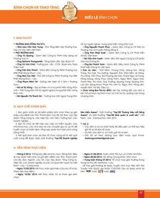 BÌNH CHỌN VÀ TRAO TẶNG
F. BAN THÖ KYÙ
Tröôûng ban (Toång Thö kyù):
– Nhaø baùo Traàn Ñöùc Trung - Phoù Toång Bieân taäp thöôøng tröïc
Taïp chí Vaên hieán Vieät Nam
Phoù Tröôûng ban:
– OÂng Vuõ Quaûng - Giaùm ñoác Coâng ty TNHH Xaây döïng vaø
Thöông maïi VL
– OÂng Siphone Thongsanith - Toång Giaùm ñoác Taäp ñoaøn S-P
– OÂng Voõ Vaên Choùt - Tröôûng ban - BLL - CCB - Quaân khu Thöøa
Thieân Hueá
– OÂng Traàn Ñöùc Thaønh - Giaùm ñoác Coâng ty TNHH Thöông maïi
XNK Pheát Mung Khun – Laøo
– OÂng Mai Cao Moät - Phoù GÑ Coâng ty TNHH Thöông maïi XNK
Pheát Möøng Khuûn – Laøo
– OÂng Phaïm Minh Tôùi - Giaûng vieân Ñieän töû Y Sinh ( Thöôøng
tröïc)
– Baø Leâ Thò Haèng – Ñaïi söù thieän chí vì söï phaùt trieån noâng thoân
môùi – TGÑ Trung taâm hoã trôï ngöôøi ngheøo trong phaùt trieån noâng
thoân môùi.
– Baø Nguyeãn Thò Thanh Haø – Tröôûng ban Ñoái ngoaïi Trung taâm
hoã trôï ngöôøi ngheøo trong phaùt trieån noâng thoân môùi.
– OÂng Nguyeãn Thanh Phuùc – Giaùm ñoác Coâng ty CP Ñaàu tö
Thöông maïi vaø Truyeàn thoâng Ñoâng AÙ
– OÂng Traàn Nhaät Duaät – Giaùm ñoác Coâng ty CP Phaùt trieån
HDVIC Vieät Nam
– Baø Traàn AÙnh Tuyeát – Giaùm ñoác Ñoái ngoaïi Coâng ty Coå phaàn
Vaên hoùa Thoâng tin
– OÂng Buøi Thanh Toaøn – Giaùm ñoác Ñieàu haønh Coâng ty TNHH
Phaùt trieån Thoâng tin Vieät Nam
Caùc uûy vieân: : Traàn Minh, Chung Thuûy, Giaùng Son, Hoàng
Trang, Thu Hueä, Thu Höôøng, Nguyeãn AÙnh, Ñaøo Hieàn, Leâ Haèng,
Thu Hoàng, Traàn Thuûy, Buøi Phöông, Buøi Daùn, Thanh Nga, Leâ Trang,
Hoàng Giang, Hoàng Thuùy, Hoàng Thaém, Ngoïc Minh, Ngoïc Hoa,
Thanh Mai, Thu Hoaøi, Duy Thöôûng, Quang Trung, Quang Anh,
Löu Taân, Ñaêng Khoa, Phaïm Phi, Vaên Tuù, Ngoïc Anh, Hoàng Lieân,
Huyeàn Sinh, Traø My, Dieäu Ly…
Chöùc naêng Ban Thö kyù (BTK): Lieân heä, höôùng daãn caùc ñôn vò
laøm hoà sô tham döï bình choïn vaø môøi taøi trôï, quaûng caùo trong
chöông trình.




G. QUY CHEÁ CHAÁM GIAÛI:
1. Ban giaùm khaûo sô boä kieåm phieáu bình choïn theo söï giôùi
thieäu cuûa UBND caùc Tænh, Thaønh phoá, Caùc Boä, Sôû, Ban, caùc Taäp
ñoaøn, Toång Coâng ty, caùc Hieäp hoäi, caùc Vieän, Tröôøng hoïc, caùc
Doanh nghieäp.....
2. Ban toå chöùc seõ keát hôïp caùc caáp coù thaåm quyeàn, caùc
nhaø khoa hoïc, caùc nhaø baùo vaø caùc chuyeân gia coù uy tín ñeå
tuyeån choïn vaø thaåm ñònh, toång hôïp, phaân tích moät caùch coâng
baèng nhaát.
3. Keát quaû bình choïn do Ban toå chöùc coâng boá laø keát quaû
cuoái cuøng ñeå ñöôïc nhaän Giaûi thöôûng “Top100 Doanh nghieäp
tieâu bieåu Asean”, Giaûi thöôûng “Top100 Thöông hieäu noåi tieáng
Asean” vaø Giaûi thöôûng “Top100 Nhaø quaûn lyù xuaát saéc” Vieät
Nam - Laøo - Campuchia, naêm 2014.
Löu yù:
–	Caùc ñôn vò vaø caù nhaân thaáy ñuû ñieàu kieän coù theå tröïc tieáp
göûi hoà sô tôùi Ban toå chöùc.
–	Öu tieân caùc ñôn vò, caù nhaân göûi hoà sô sôùm.
–	Göûi Hoà sô theo ñöôøng böu ñieän hoaëc qua Email:
trantrungvanhien@gmail.com

H. TIEÁN TRÌNH THÖÏC HIEÄN:
– Thaùng 3/2014: Thoâng baùo ñieàu leä bình choïn. Ñoàng thôøi, ñieàu
leä naøy ñöôïc trieån khai vaø göûi ñeán UBND caùc Tænh, Thaønh phoá,
caùc Boä, Ban, Ngaønh, caùc Sôû, Caùc Taäp ñoaøn, Toång Coâng ty,
Hieäp hoäi, caùc Doanh nghieäp vaø caùc cô quan lieân quan taïi Vieät
Nam – Laøo – Campuchia.
– Ngaøy 19/05/2014: Keát thuùc nhaän giôùi thieäu cuûa caùc toå chöùc
(theo daáu böu ñieän).
– Ngaøy 10/06/ 2014: Keát thuùc nhaän hoà sô tham gia bình
choïn.
– Ngaøy 21/06/2014: Hoaøn chænh thuû tuïc vaø Chaám Sô khaûo.
– Ngaøy 28/06/2014: Hoäi ñoàng Chung khaûo bình choïn
– Trung tuaàn thaùng 07/2014: Toå chöùc trao giaûi thöôûng trang
troïng taïi Thuû ñoâ Vientiane – Laøo.
Leã trao giaûi thöôûng seõ ñöôïc truyeàn hình tröïc tieáp treân Ñaøi
Truyeàn hình Quoác gia Nöôùc CHDCND Laøo vaø ñöôïc phaùt laïi
treân hoaëc hoaëc .
57
 